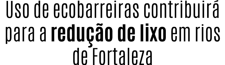 Uso de ecobarreiras contribuir para a redu  o de lixo em rios de Fortaleza