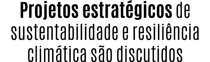 Projetos estrat gicos de sustentabilidade e resili ncia clim tica s o discutidos