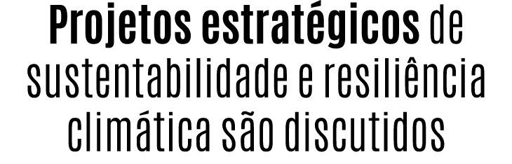 Projetos estrat gicos de sustentabilidade e resili ncia clim tica s o discutidos