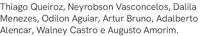 Thiago Queiroz, Neyrobson Vasconcelos, Dalila Menezes, Odilon Aguiar, Artur Bruno, Adalberto Alencar, Walney Castro e...