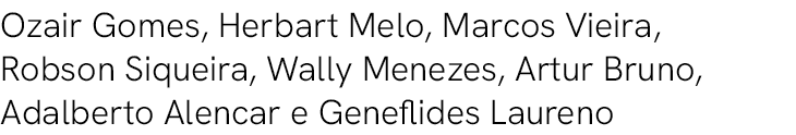 Ozair Gomes, Herbart Melo, Marcos Vieira, Robson Siqueira, Wally Menezes, Artur Bruno, Adalberto Alencar e Geneflides...