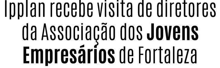 Ipplan recebe visita de diretores da Associa o dos Jovens Empres rios de Fortaleza