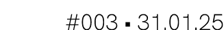 #003 • 31.01.25
