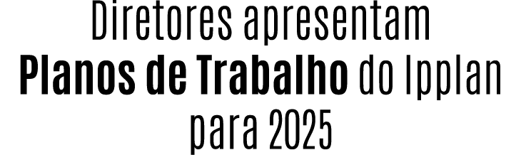 Diretores apresentam Planos de Trabalho do Ipplan para 2025