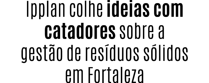 Ipplan colhe ideias com catadores sobre a gest o de res duos s lidos em Fortaleza