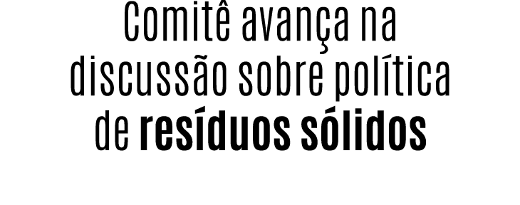 Comit avan a na discuss o sobre pol tica de res duos s lidos