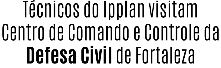 T cnicos do Ipplan visitam Centro de Comando e Controle da Defesa Civil de Fortaleza