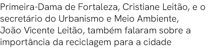 Primeira Dama de Fortaleza, Cristiane Leit o, e o secret rio do Urbanismo e Meio Ambiente, Jo o Vicente Leit o, tamb ...